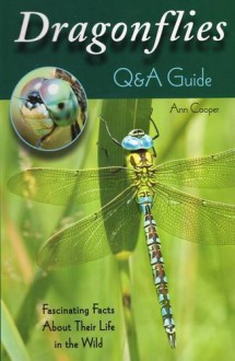 Dragonflies: Q&A Guide: Fascinating Facts about Their Life in the Wild - Ann Cooper