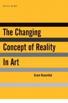 The Changing Concept of Reality in Art - Deborah Rosenthal, Erwin Rosenthal