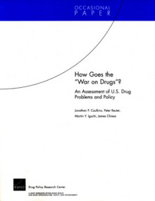 How Goes the War on Drugs?: An Assessment of U.S. Drug Problems and Policy - Jonathan P. Caulkins