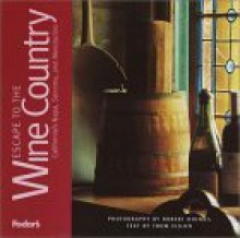 Fodor's Escape to the Wine Country California's Napa, Sonoma, and Mendocino (Fodor's Escape Guides) - Thom Elkjer, Robert Holmes