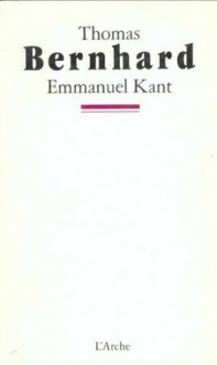 Emmanuel Kant - Thomas Bernhard, Michel-François Demet, Claude Porcell