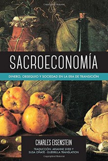 Sacroeconomía: Dinero, Obsequio y Sociedad en la Era de Transición - Charles Eisenstein, Arianne Sved, Susa Oñate