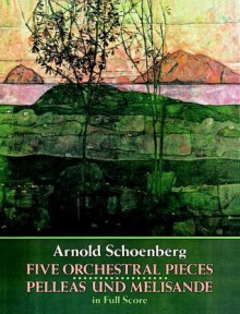 Five Orchestral Pieces and Pelleas und Melisande in Full Score - Arnold Schoenberg