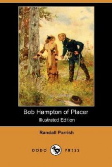 Bob Hampton of Placer (Illustrated Edition) (Dodo Press) - Randall Parrish, Arthur I. Keller