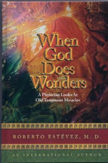 When God Does Wonders - A Physician Looks At Old Testament Miracles - Roberto Estevez, M.D., Quik Draw Studios, Amarillo, TX