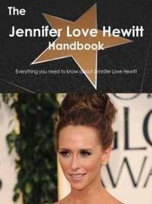 The Jennifer Love Hewitt Handbook - Everything You Need to Know about Jennifer Love Hewitt - Emily Smith