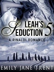 Leah's Seduction: 5 (Gianni and Leah - Leah's Seduction) - Emily Jane Trent