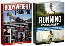 Bodyweight Training Box Set: The Advanced Guide For Mastering 15 Bodyweight Exercises for Women plus Beginners Running Program for Weight Loss (Bodyweight ... and workouts, Running For Beginners) - Frank Jackson, Randy Ward