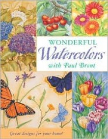 Wonderful Watercolors with Paul Brent: Great Designs for Your Home! - Paul Brent, Brent, Amanda Metcalf, Lisa Buchanan