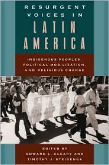 Resurgent Voices in Latin America: Indigenous Peoples, Political Mobilization, and Religious Change - Edward L. Cleary