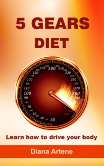 5 Gears Diet: Learn how to drive your body - Diana Artene