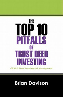 The Top 10 Pitfalls of Trust Deed Investing: How to Avoid Them and Invest for Success Off Wall Street Investing Risk Management - Brian Davison