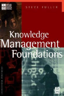 Knowledge Management Foundations. Kmci Press Series. - Steve Fuller