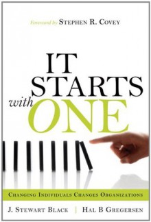 Starts with One, It: Changing Individuals Changes Organizations - J. Stewart Black, Hal B. Gregersen