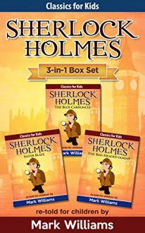 Sherlock Holmes re-told for children 3-in-1 Box Set: The Blue Carbuncle, Silver Blaze, The Red-Headed League (Classics For Kids: Sherlock Holmes Book 4) - Mark Williams