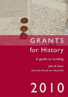 Grants for History: A Guide for Funding - John R. Davis, Emily Morrell