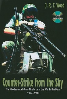 Counter-Strike from the Sky: The Rhodesian All-Arms Fireforce in the War in the Bush, 1974-1980 - J.R.T. Wood, Chris Cocks