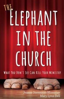 The Elephant in the Church: What You Don't See Can Kill Your Ministry - Jeanne Stevenson-Moessner, Mary Lynn Dell