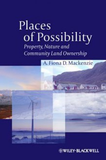 Places of Possibility: Property, Nature and Community Land Ownership - Fiona Mackenzie