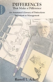 Differences That Make a Difference: An Annotated Glossary of Distinctions Important in Management - Russell Ackoff, Handy Charles, Pourdehnad John