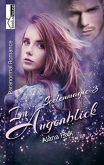 Im Augenblick - Seelenmagie 3 - Alana Falk