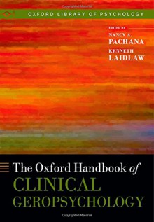 Oxford Handbook of Clinical Geropsychology (Oxford Library of Psychology) - Nancy A. Pachana, Ken Laidlaw