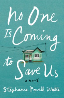 No One Is Coming to Save Us - Stephanie Powell Watts