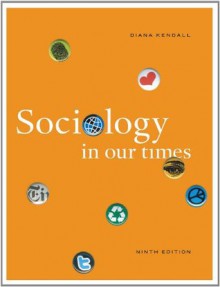 Sociology in Our Times, 9th Ed. - Diana Kendall