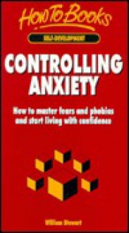 Controlling Anxiety: How to Master Fears and Phobias and Start Living with Confidence - William Stewart