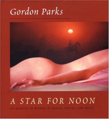 A Star for Noon: An Homage to Women in Images, Poetry and Music [With CD] - Gordon Parks