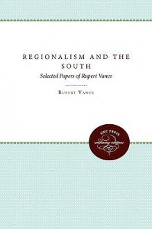 Regionalism and the South: Selected Papers of Rupert Vance - Daniel Singal, Rupert B. Vance, John Shelton Reed