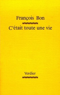 C'était toute une vie - François Bon