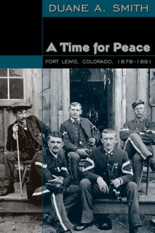 A Time for Peace: Fort Lewis, Colorado, 1878-1891 - Duane A. Smith