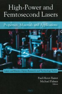 High-Power and Femtosecond Lasers: Properties, Materials & Applications - Paul-Henri Barret, Michael Palmer