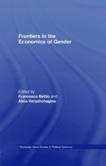 Frontiers in the Economics of Gender (Routledge Siena Studies in Political Economy) - Francesca Bettio, Alina Verashchagina