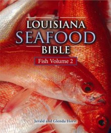 Louisiana Seafood Bible, : Fish Vol 2: Fish Volume 2 - Jerald Horst, Glenda Horst