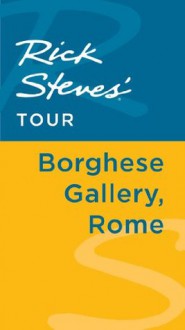 Rick Steves' Tour: Borghese Gallery, Rome - Rick Steves, Gene Openshaw