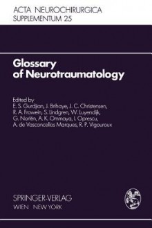 Glossary of Neurotraumatology: About 200 Neurotraumatological Terms and Their Definitions in English, German, Spanish, and French - E.S. Gurdjian, J. Brihaye, J.C. Christensen, W. Luyendijk, Reinhold A. Frowein, S. Lindgren, G. Norlen, A.K. Ommaya, I. Oprescu, A. de Vasconcellos Marques, R.P. Vigouroux