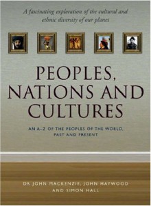 Peoples, Nations and Cultures: An A-Z of the Peoples of the World, Past and Present - John MacKenzie