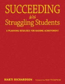 Succeeding with Struggling Students: A Planning Resource for Raising Achievement - Marti T. Richardson, Max Thompson