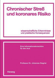 Chronischer Stress Und Koronares Risiko: Wissenschaftliche Erkenntnisse Und Praktische Konsequenzen - Johannes Siegrist