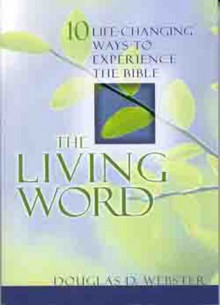 The Living Word: Ten Life-Changing Ways to Experience the Bible - Doug Webster