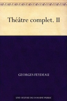 Théâtre complet. II (French Edition) - Georges Feydeau