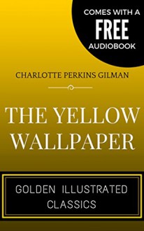 The Yellow Wallpaper: By Charlotte Perkins Gilman - Illustrated (Comes with a Free Audiobook) - Charlotte Perkins Gilman, Vincent