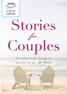 A Cup of Comfort Stories for Couples: Celebrating What It Means to Be in Love - Colleen Sell