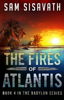 The Fires of Atlantis (Purge of Babylon) (Volume 4) - Sam Sisavath