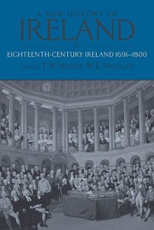 A New History of Ireland, Volume 4: Eighteenth-Century Ireland 1691-1800 - T.W. Moody, W.E. Vaughan