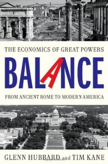 Balance: Why Great Powers Lose It and How America Will Rega - Glenn Hubbard, Tim Kane