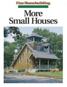 More Small Houses - Fine Homebuilding Magazine, Kevin Ireton, Taunton Press