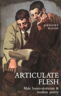 Articulate Flesh: Male Homo-Eroticism and Modern Poetry - Gregory Wiids, Gregory Wiids